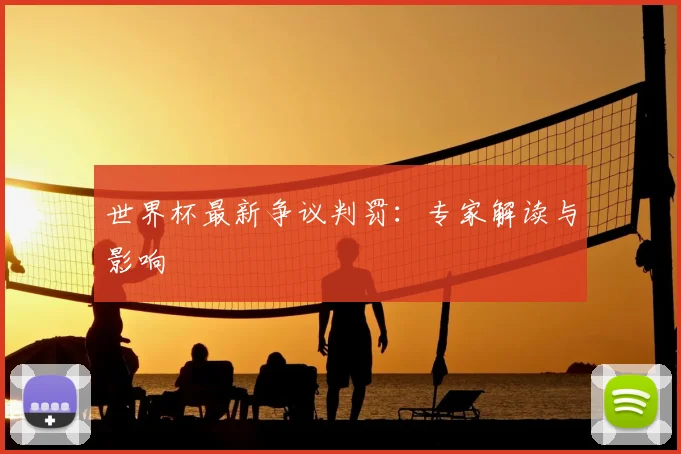 世界杯最新争议判罚:专家解读与影响