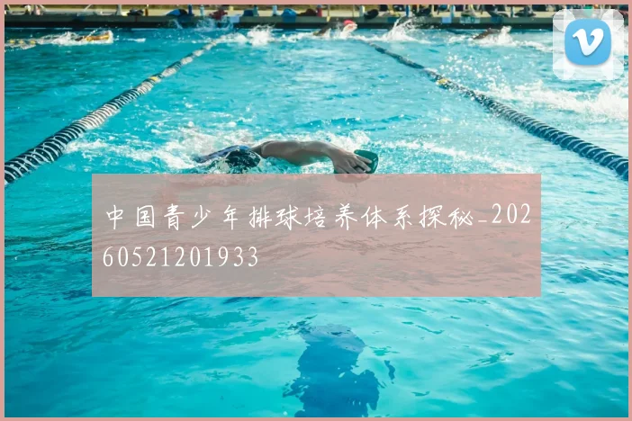 中国青少年排球培养体系探秘_20260521201933